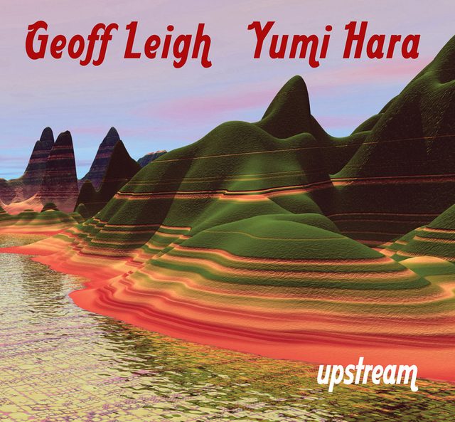 Yumi Hara & Geoff Leigh — Upstream
